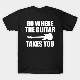 Guitarist - Go where the guitars takes you w T-Shirt